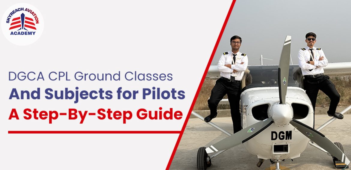 DGCA CPL Ground Classes and Subjects for Pilots: A Step-By-Step Guide