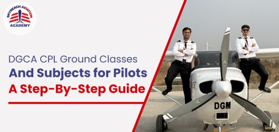 DGCA CPL Ground Classes and Subjects for Pilots: A Step-By-Step Guide